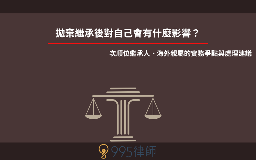 拋棄繼承後對自己會有什麼影響？次順位繼承人、海外親屬的實務爭點與處理建議
