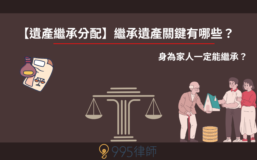 【遺產繼承分配】繼承遺產關鍵有哪些？身為家人一定能繼承？