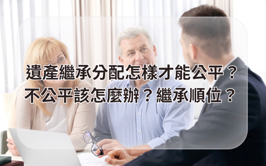 遺產繼承分配怎樣才能公平?不公平該怎麼辦?繼承順位?