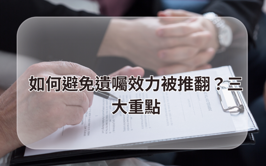 如何避免遺囑效力被推翻？三大重點